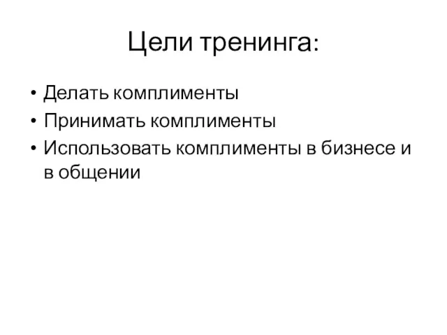 Цели тренинга: Делать комплименты Принимать комплименты Использовать комплименты в бизнесе и в общении