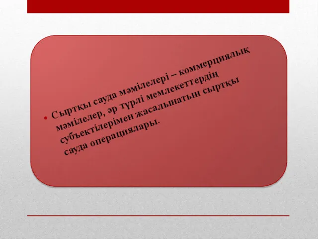 Сыртқы сауда мәмілелері – коммерциялық мәмілелер, әр түрлі мемлекеттердің субъектілерімен жасалынатын сыртқы сауда операциялары.