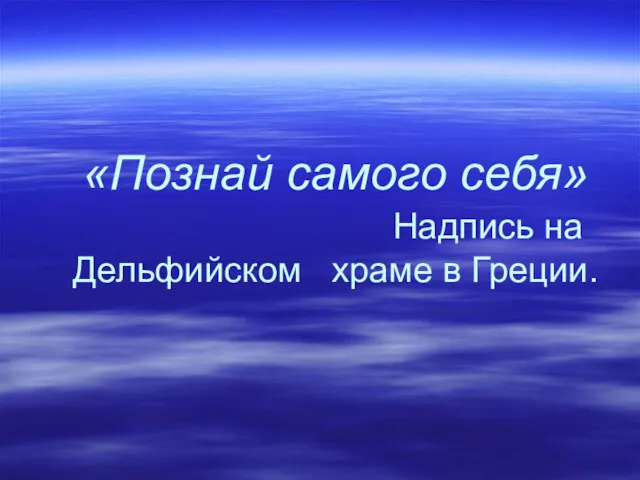 «Познай самого себя» Надпись на Дельфийском храме в Греции.