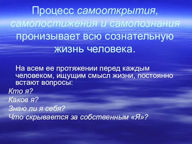 Процесс самооткрытия, самопостижения и самопознания пронизывает всю сознательную жизнь человека.