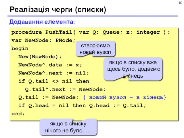 Реалізація черги (списки) procedure PushTail( var Q: Queue; x: integer ); var NewNode: