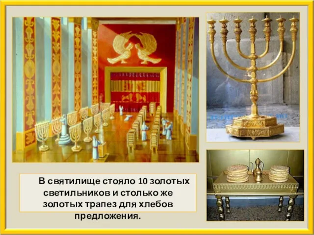 В святилище стояло 10 золотых светильников и столько же золотых трапез для хлебов предложения.
