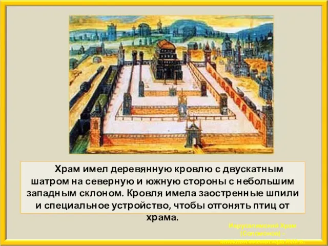 Храм имел деревянную кровлю с двускатным шатром на северную и южную стороны с
