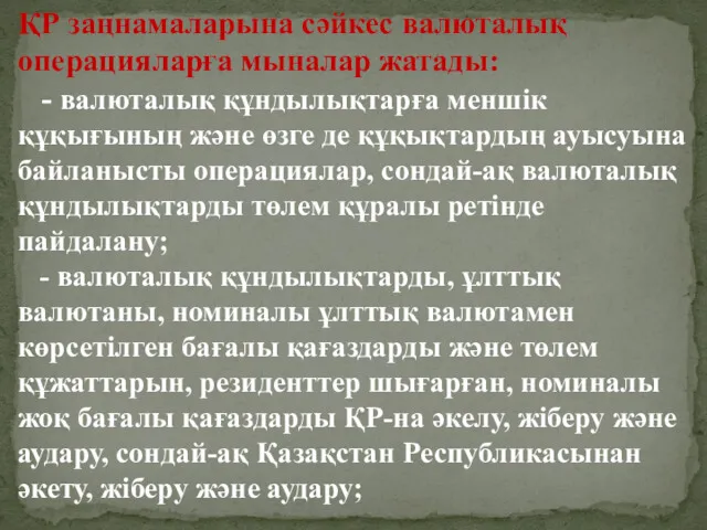 ҚР заңнамаларына сәйкес валюталық операцияларға мыналар жатады: - валюталық құндылықтарға