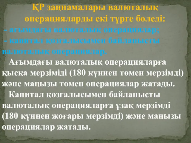 ҚР заңнамалары валюталық операцияларды екі түрге бөледі: - ағымдағы валюталық