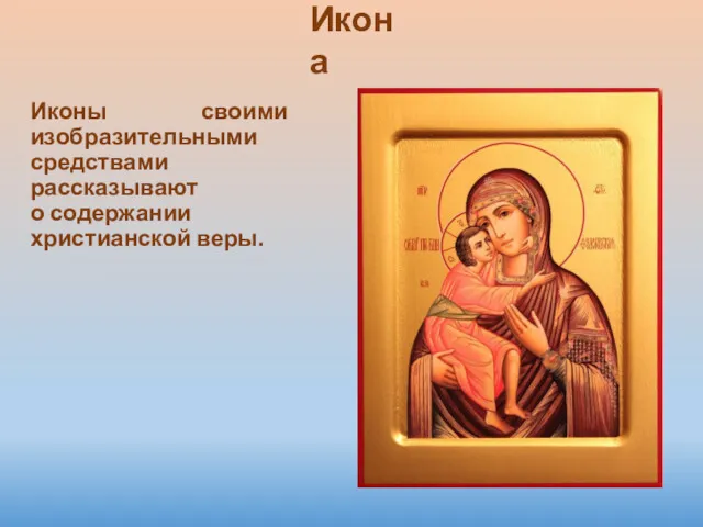 Икона Иконы своими изобразительными средствами рассказывают о содержании христианской веры.