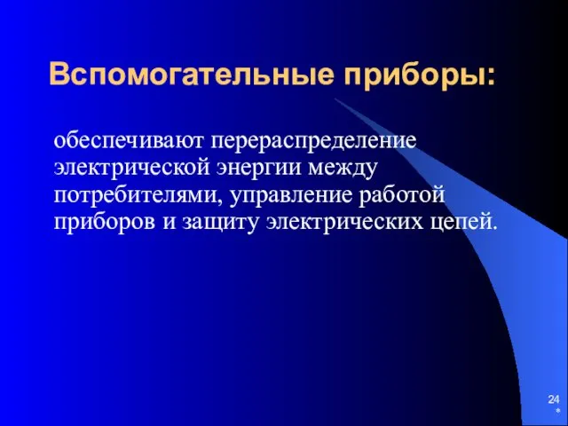 * Вспомогательные приборы: обеспечивают перераспределение электрической энергии между потребителями, управление работой приборов и защиту электрических цепей.