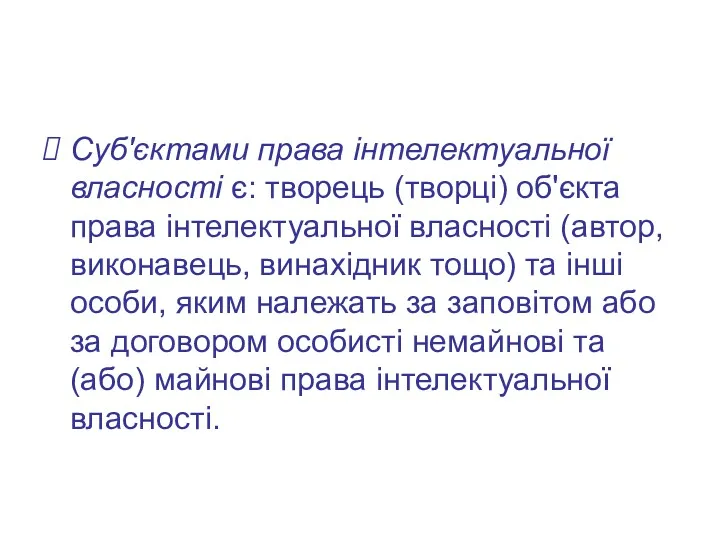 Суб'єктами права інтелектуальної власності є: творець (творці) об'єкта права інтелектуальної