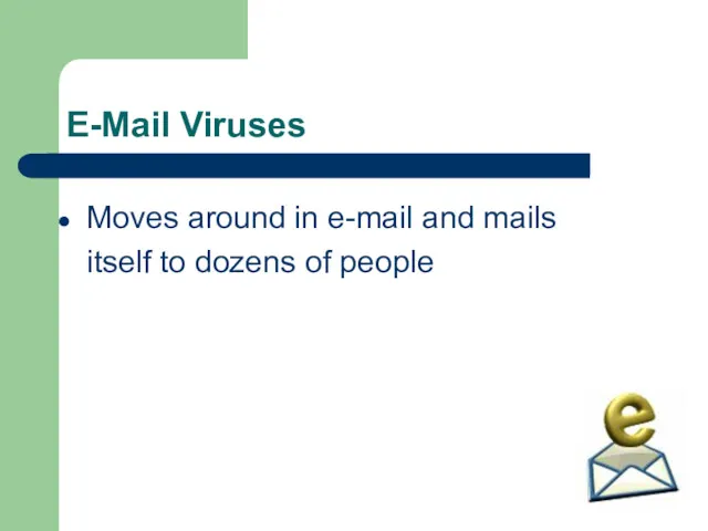 E-Mail Viruses Moves around in e-mail and mails itself to dozens of people