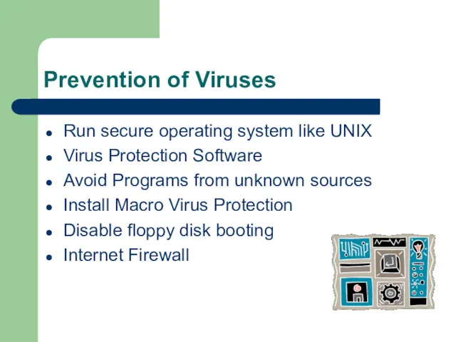 Prevention of Viruses Run secure operating system like UNIX Virus