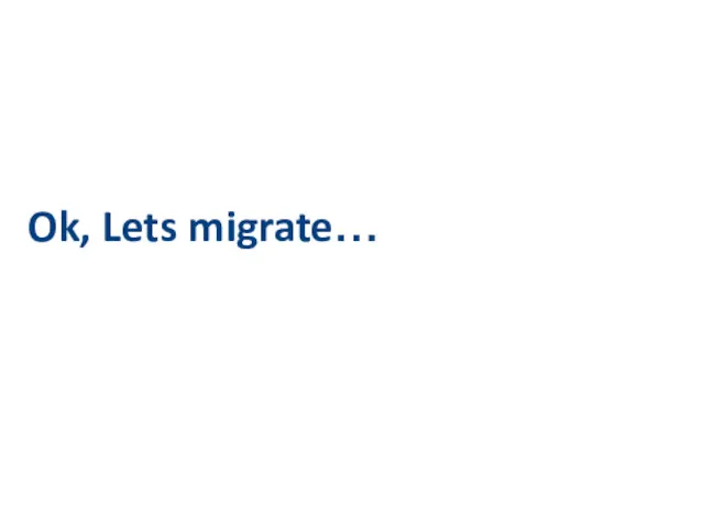 Ok, Lets migrate…