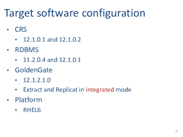 Target software configuration CRS 12.1.0.1 and 12.1.0.2 RDBMS 11.2.0.4 and 12.1.0.1 GoldenGate 12.1.2.1.0