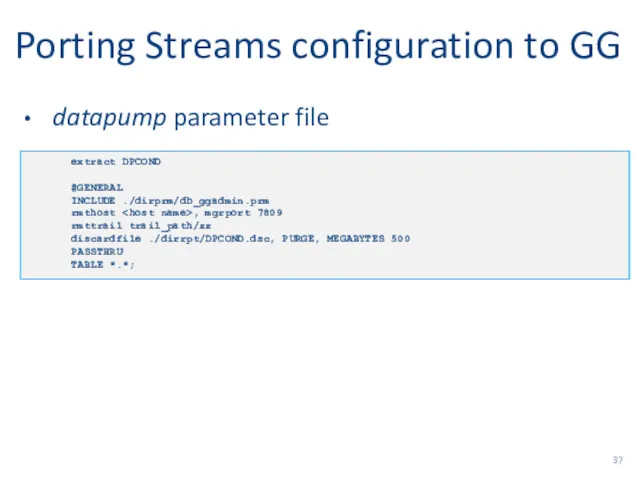 Porting Streams configuration to GG datapump parameter file extract DPCOND #GENERAL INCLUDE ./dirprm/db_ggadmin.prm