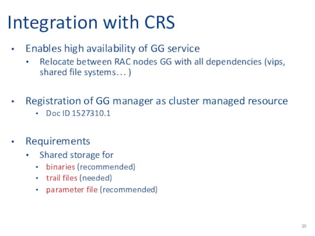 Integration with CRS Enables high availability of GG service Relocate between RAC nodes