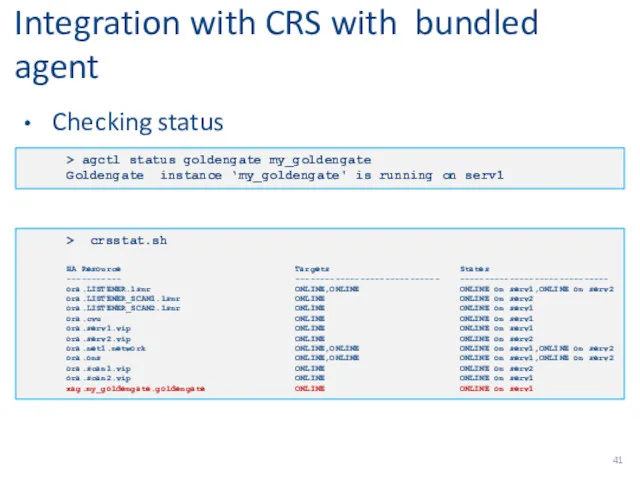 Integration with CRS with bundled agent Checking status > agctl status goldengate my_goldengate
