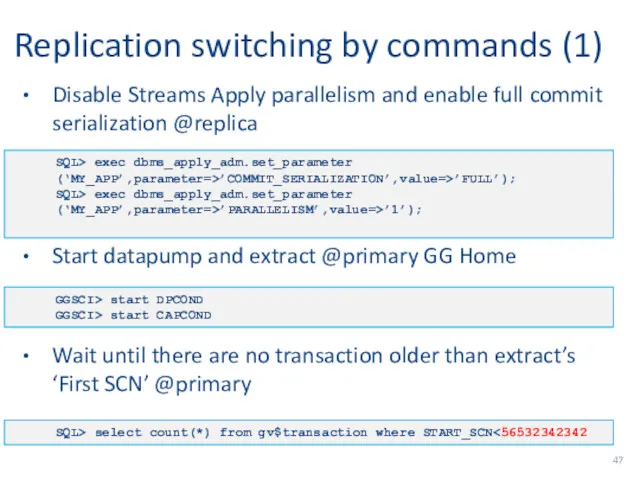Replication switching by commands (1) Disable Streams Apply parallelism and enable full commit