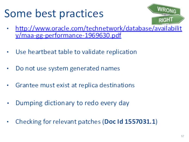 Some best practices http://www.oracle.com/technetwork/database/availability/maa-gg-performance-1969630.pdf Use heartbeat table to validate replication Do not use