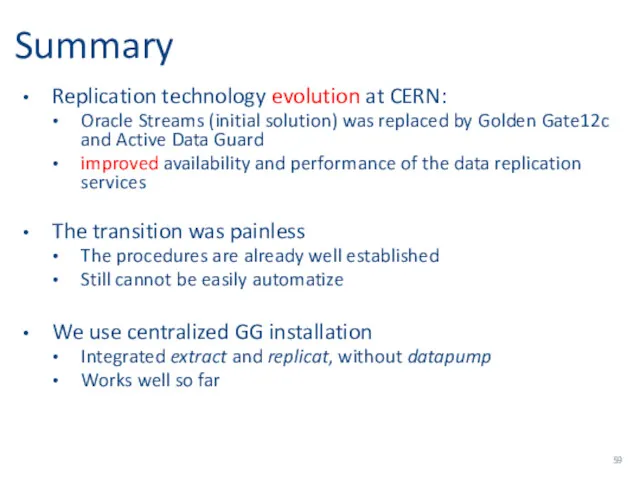 Summary Replication technology evolution at CERN: Oracle Streams (initial solution) was replaced by