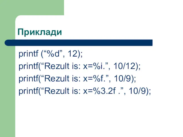 Приклади printf (“%d”, 12); printf(“Rezult is: x=%i.”, 10/12); printf(“Rezult is: