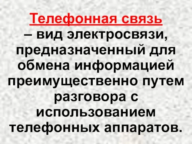 Телефонная связь – вид электросвязи, предназначенный для обмена информацией преимущественно путем разговора с использованием телефонных аппаратов.