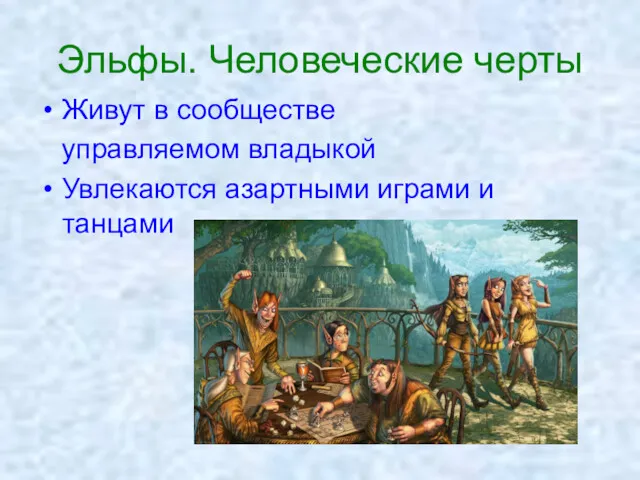 Эльфы. Человеческие черты Живут в сообществе управляемом владыкой Увлекаются азартными играми и танцами