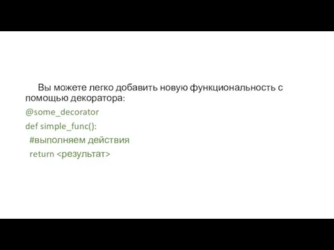 Вы можете легко добавить новую функциональность с помощью декоратора: @some_decorator def simple_func(): #выполняем действия return