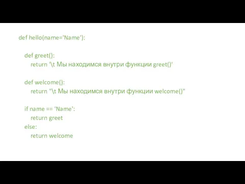 def hello(name='Name'): def greet(): return '\t Мы находимся внутри функции