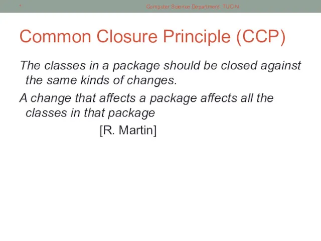 Common Closure Principle (CCP) The classes in a package should