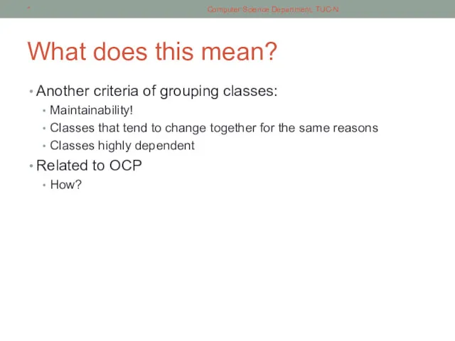 What does this mean? Another criteria of grouping classes: Maintainability!