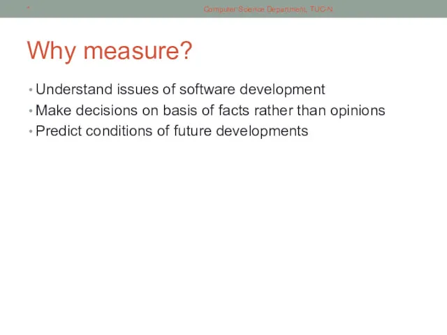 Why measure? Understand issues of software development Make decisions on