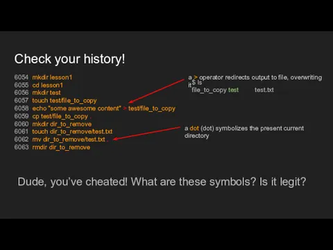 Check your history! 6054 mkdir lesson1 6055 cd lesson1 6056