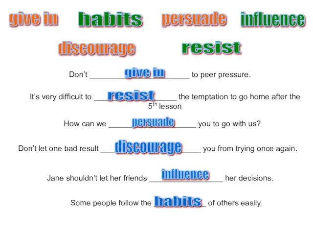 give in persuade habits influence discourage resist Don’t _______________________ to