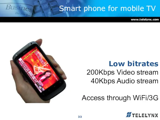 Smart phone for mobile TV www.telelynx.com Low bitrates 200Kbps Video