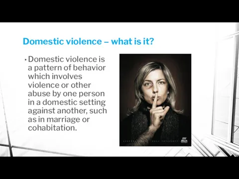 Domestic violence – what is it? Domestic violence is a