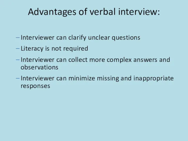 Advantages of verbal interview: Interviewer can clarify unclear questions Literacy is not required