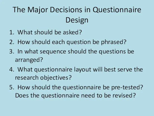 The Major Decisions in Questionnaire Design 1. What should be asked? 2. How