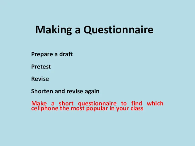 Making a Questionnaire Prepare a draft Pretest Revise Shorten and revise again Make