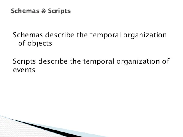 Schemas describe the temporal organization of objects Scripts describe the