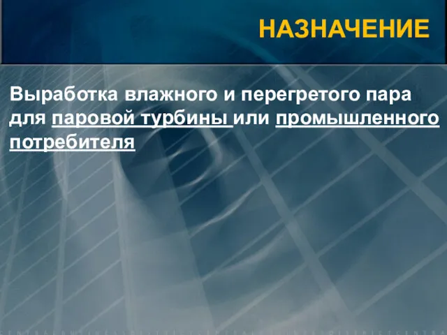 Выработка влажного и перегретого пара для паровой турбины или промышленного потребителя НАЗНАЧЕНИЕ