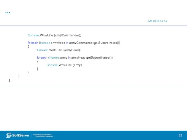 … Console.WriteLine (armyCommander); foreach (Heroes armyHead in armyCommander.getSubordinates()) { Console.WriteLine