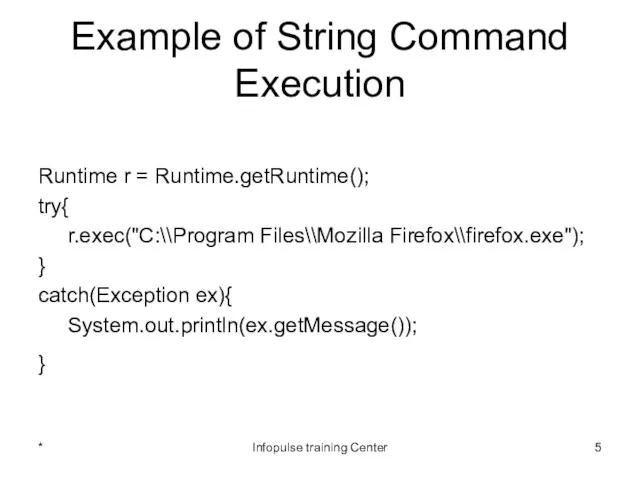 Example of String Command Execution Runtime r = Runtime.getRuntime(); try{