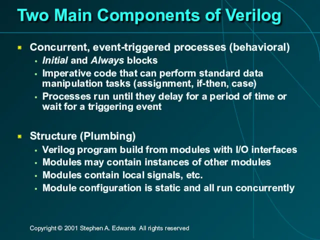 Two Main Components of Verilog Concurrent, event-triggered processes (behavioral) Initial