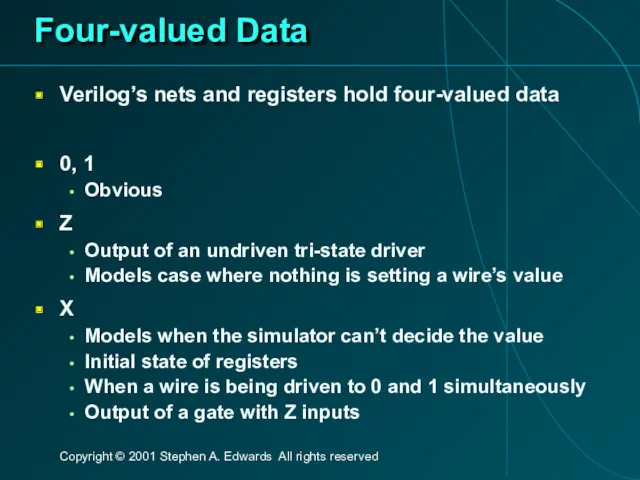 Four-valued Data Verilog’s nets and registers hold four-valued data 0,