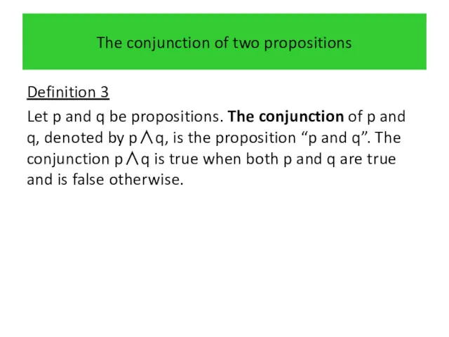 The conjunction of two propositions Definition 3 Let p and q be propositions.