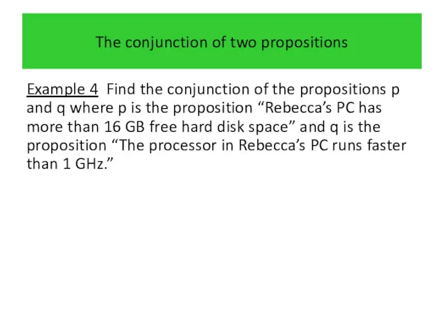 The conjunction of two propositions Example 4 Find the conjunction of the propositions