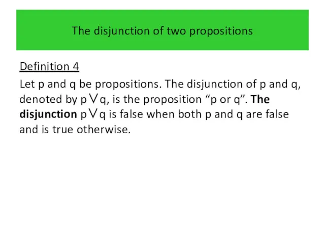 The disjunction of two propositions Definition 4 Let p and q be propositions.