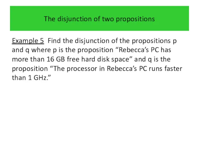 The disjunction of two propositions Example 5 Find the disjunction of the propositions