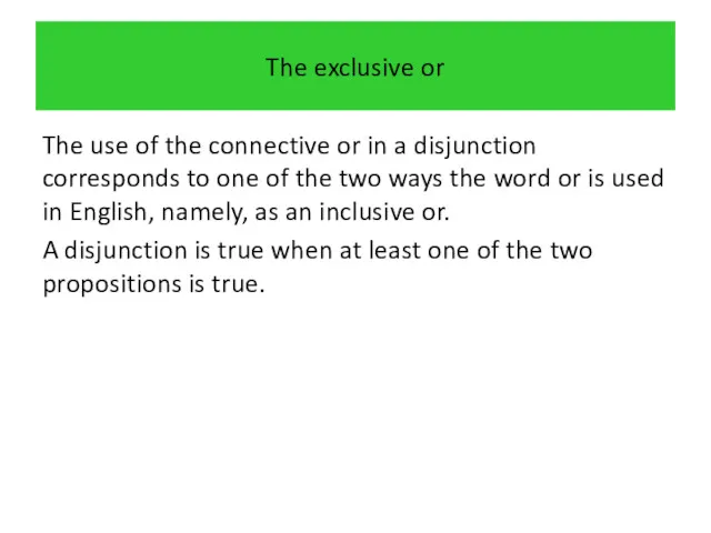 The exclusive or The use of the connective or in a disjunction corresponds