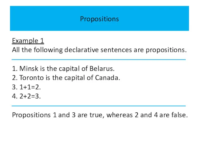 Propositions Example 1 All the following declarative sentences are propositions. 1. Minsk is