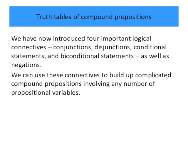Truth tables of compound propositions We have now introduced four important logical connectives